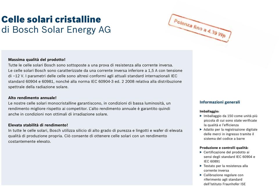 I parametri delle celle sono altresì conformi agli attuali standard internazionali IEC standard 60904 e 60981, nonché alla norma IEC 60904-3 ed.