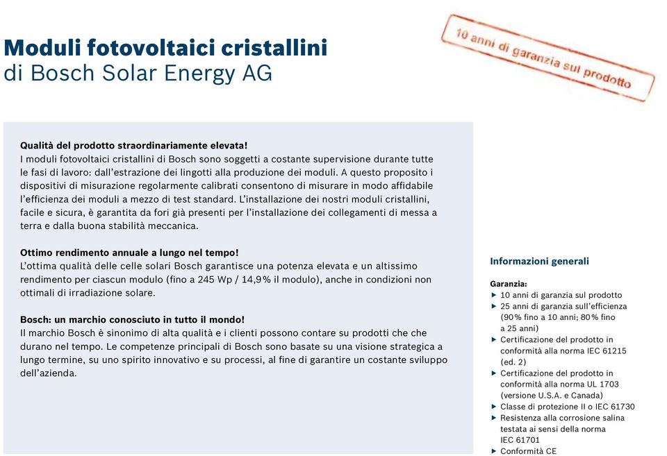 A questo proposito i dispositivi di misurazione regolarmente calibrati consentono di misurare in modo affidabile l efficienza dei moduli a mezzo di test standard.