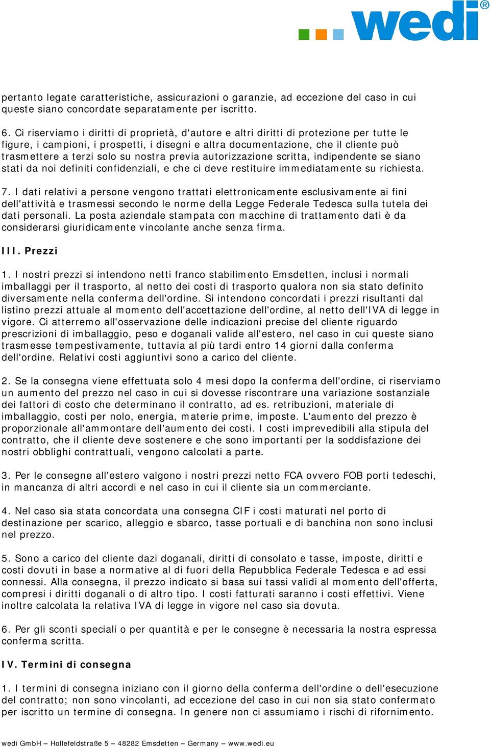 solo su nostra previa autorizzazione scritta, indipendente se siano stati da noi definiti confidenziali, e che ci deve restituire immediatamente su richiesta. 7.