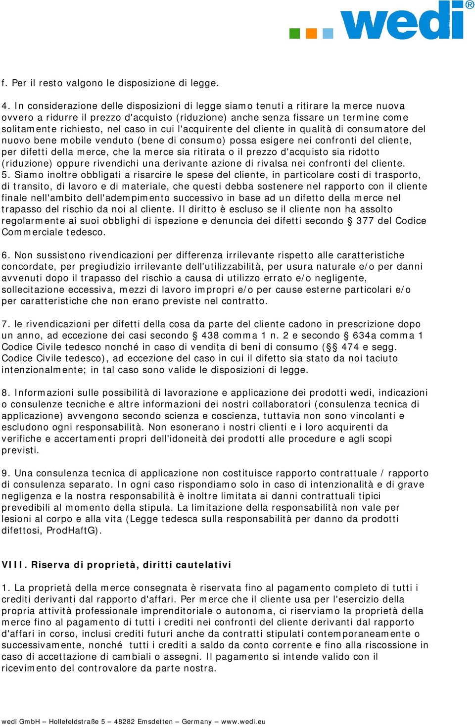 caso in cui l'acquirente del cliente in qualità di consumatore del nuovo bene mobile venduto (bene di consumo) possa esigere nei confronti del cliente, per difetti della merce, che la merce sia