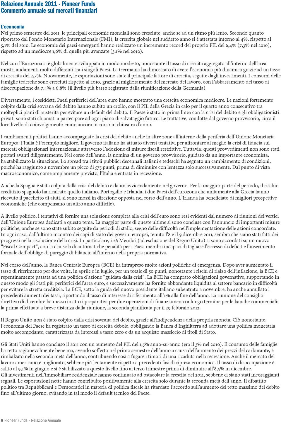 Le economie dei paesi emergenti hanno realizzato un incremento record del proprio PIL del 6,4% (7,3% nel 2010), rispetto ad un mediocre 1,6% di quelle più avanzate (3,1% nel 2010).