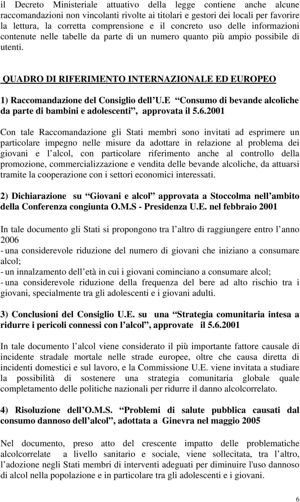 QUADRO DI RIFERIMENTO INTERNAZIONALE ED EUROPEO 1) Raccomandazione del Consiglio dell U.E Consumo di bevande alcoliche da parte di bambini e adolescenti, approvata il 5.6.