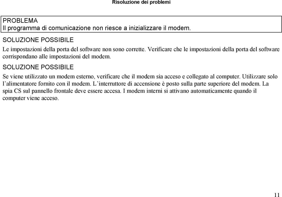 Se viene utilizzato un modem esterno, verificare che il modem sia acceso e collegato al computer.