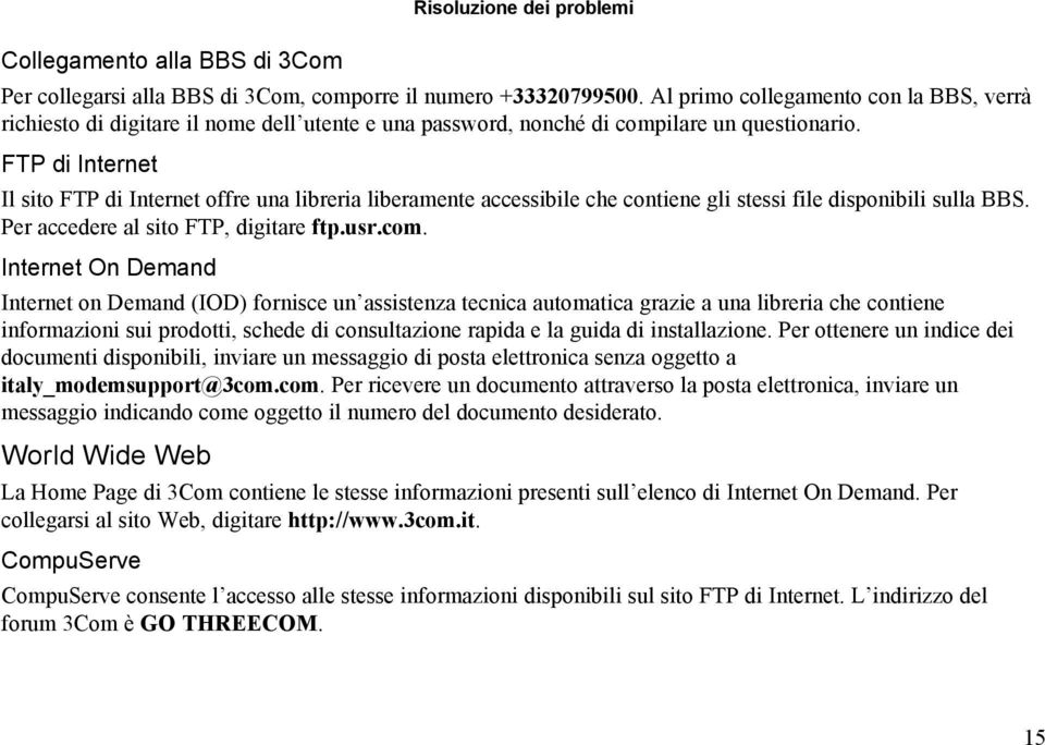 FTP di Internet Il sito FTP di Internet offre una libreria liberamente accessibile che contiene gli stessi file disponibili sulla BBS. Per accedere al sito FTP, digitare ftp.usr.com.