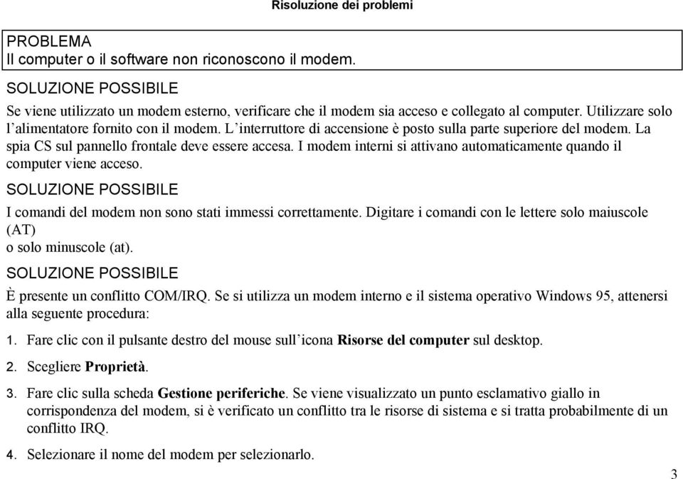 I modem interni si attivano automaticamente quando il computer viene acceso. I comandi del modem non sono stati immessi correttamente.