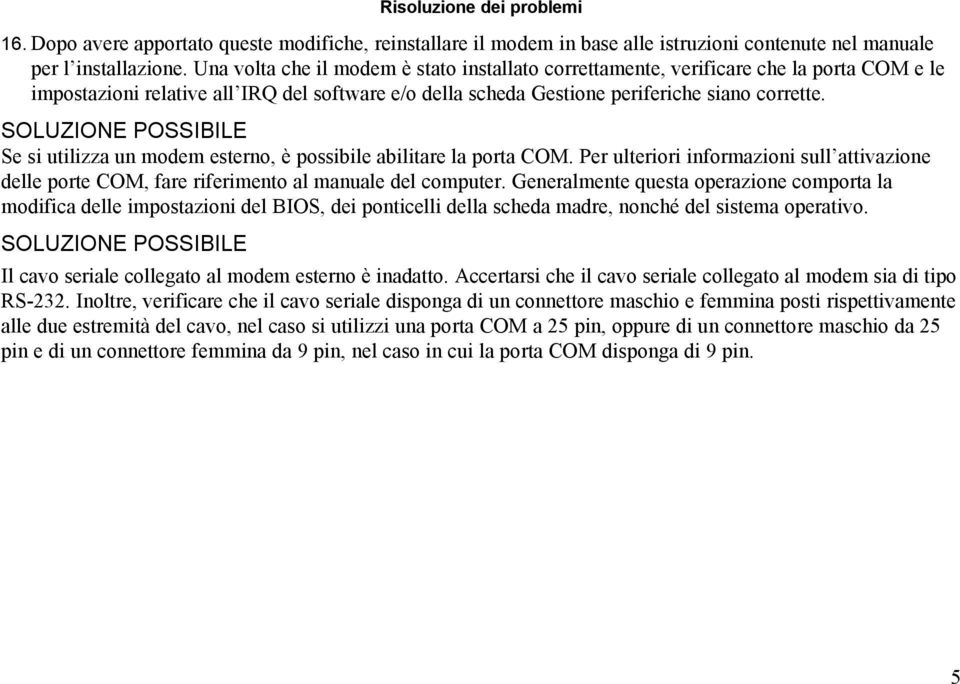 Se si utilizza un modem esterno, è possibile abilitare la porta COM. Per ulteriori informazioni sull attivazione delle porte COM, fare riferimento al manuale del computer.