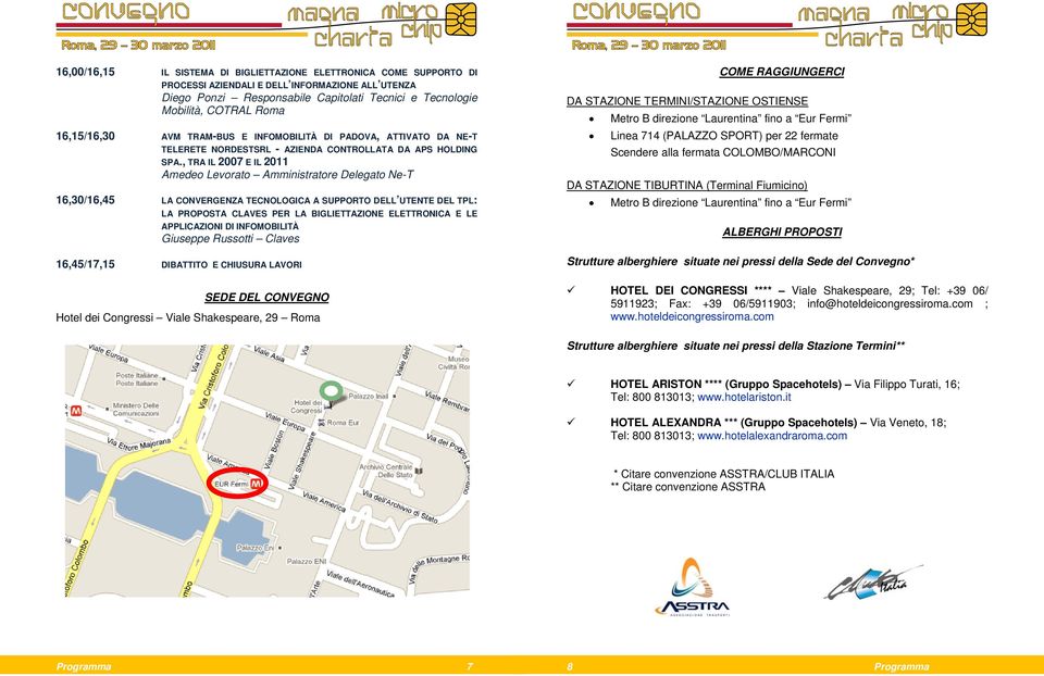 , TRA IL 2007 E IL 2011 Amedeo Levorato Amministratore Delegato Ne-T 16,30/16,45 LA CONVERGENZA TECNOLOGICA A SUPPORTO DELL UTENTE DEL TPL: LA PROPOSTA CLAVES PER LA BIGLIETTAZIONE ELETTRONICA E LE