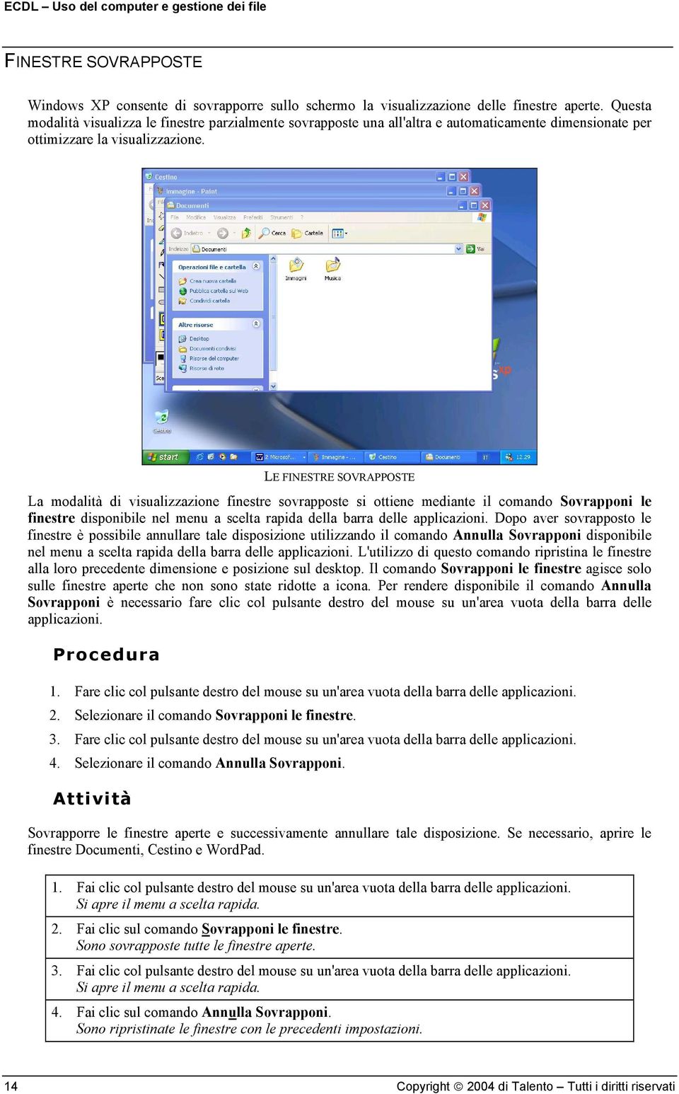 LE FINESTRE SOVRAPPOSTE La modalità di visualizzazione finestre sovrapposte si ottiene mediante il comando Sovrapponi le finestre disponibile nel menu a scelta rapida della barra delle applicazioni.