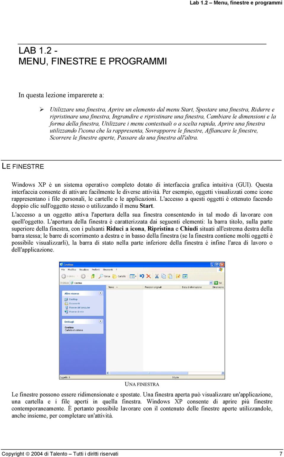 ripristinare una finestra, Cambiare le dimensioni e la forma della finestra, Utilizzare i menu contestuali o a scelta rapida, Aprire una finestra utilizzando l'icona che la rappresenta, Sovrapporre