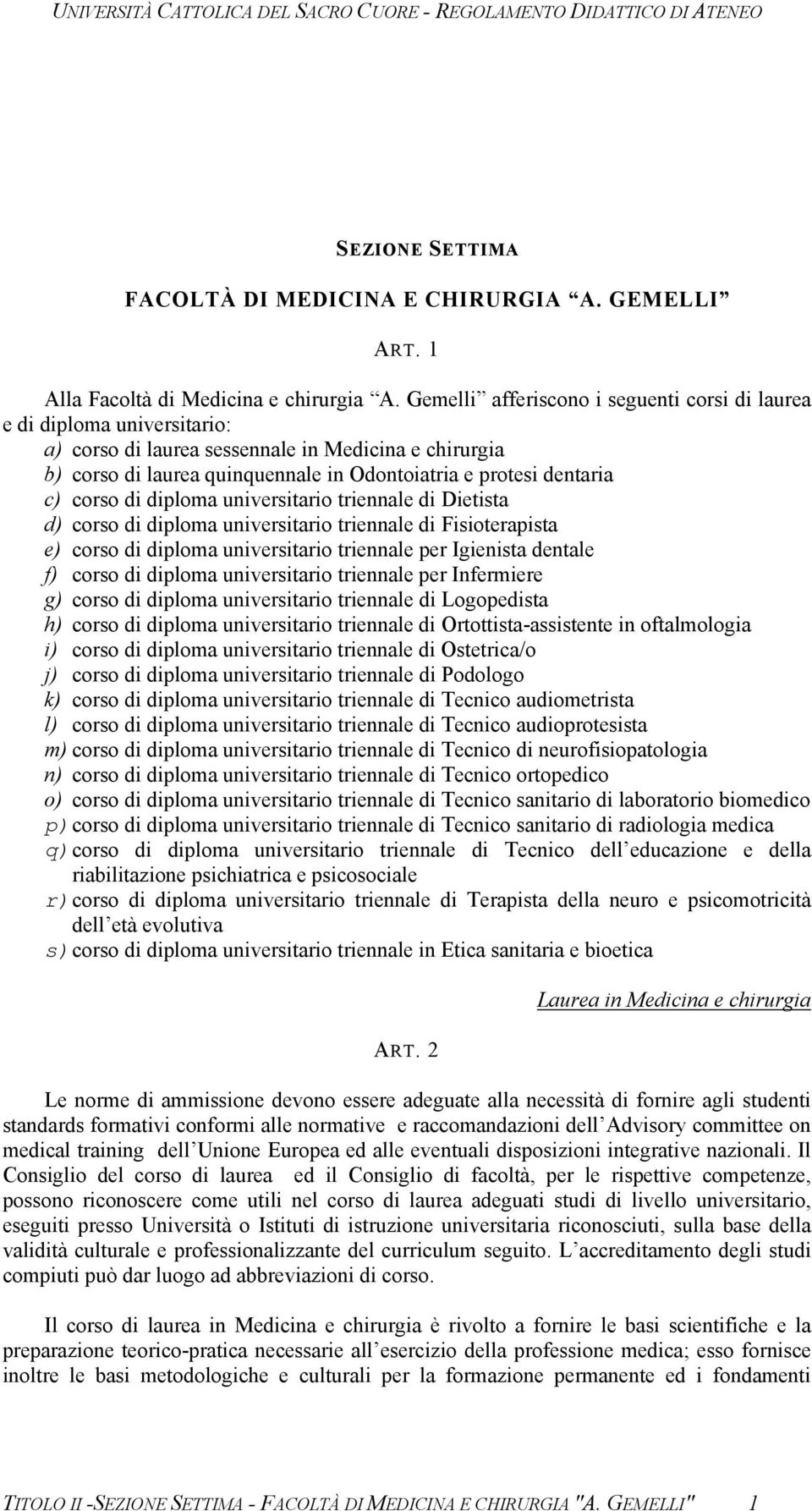 corso di diploma universitario triennale di Dietista d) corso di diploma universitario triennale di Fisioterapista e) corso di diploma universitario triennale per Igienista dentale f) corso di