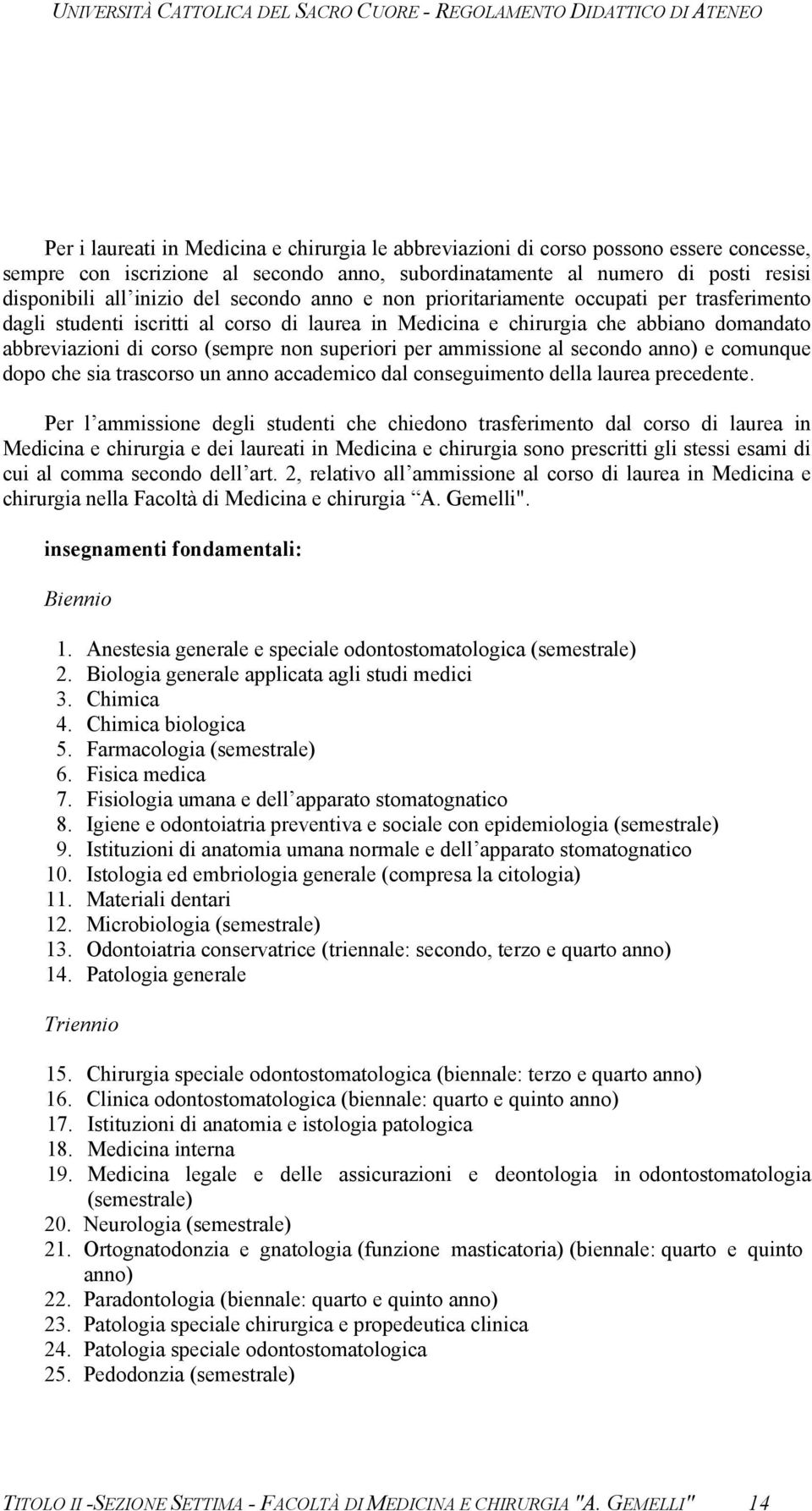 per ammissione al secondo anno) e comunque dopo che sia trascorso un anno accademico dal conseguimento della laurea precedente.