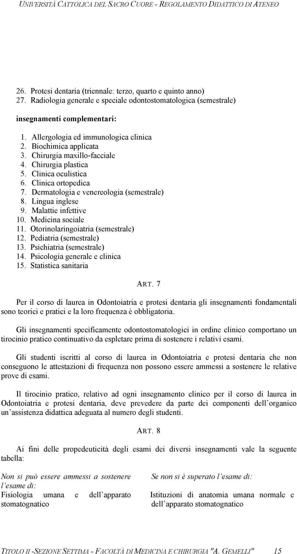 Malattie infettive 10. Medicina sociale 11. Otorinolaringoiatria (semestrale) 12. Pediatria (semestrale) 13. Psichiatria (semestrale) 14. Psicologia generale e clinica 15. Statistica sanitaria ART.