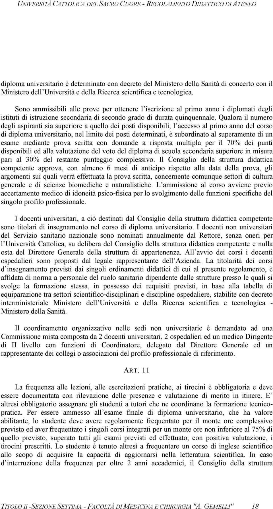 Qualora il numero degli aspiranti sia superiore a quello dei posti disponibili, l accesso al primo anno del corso di diploma universitario, nel limite dei posti determinati, è subordinato al