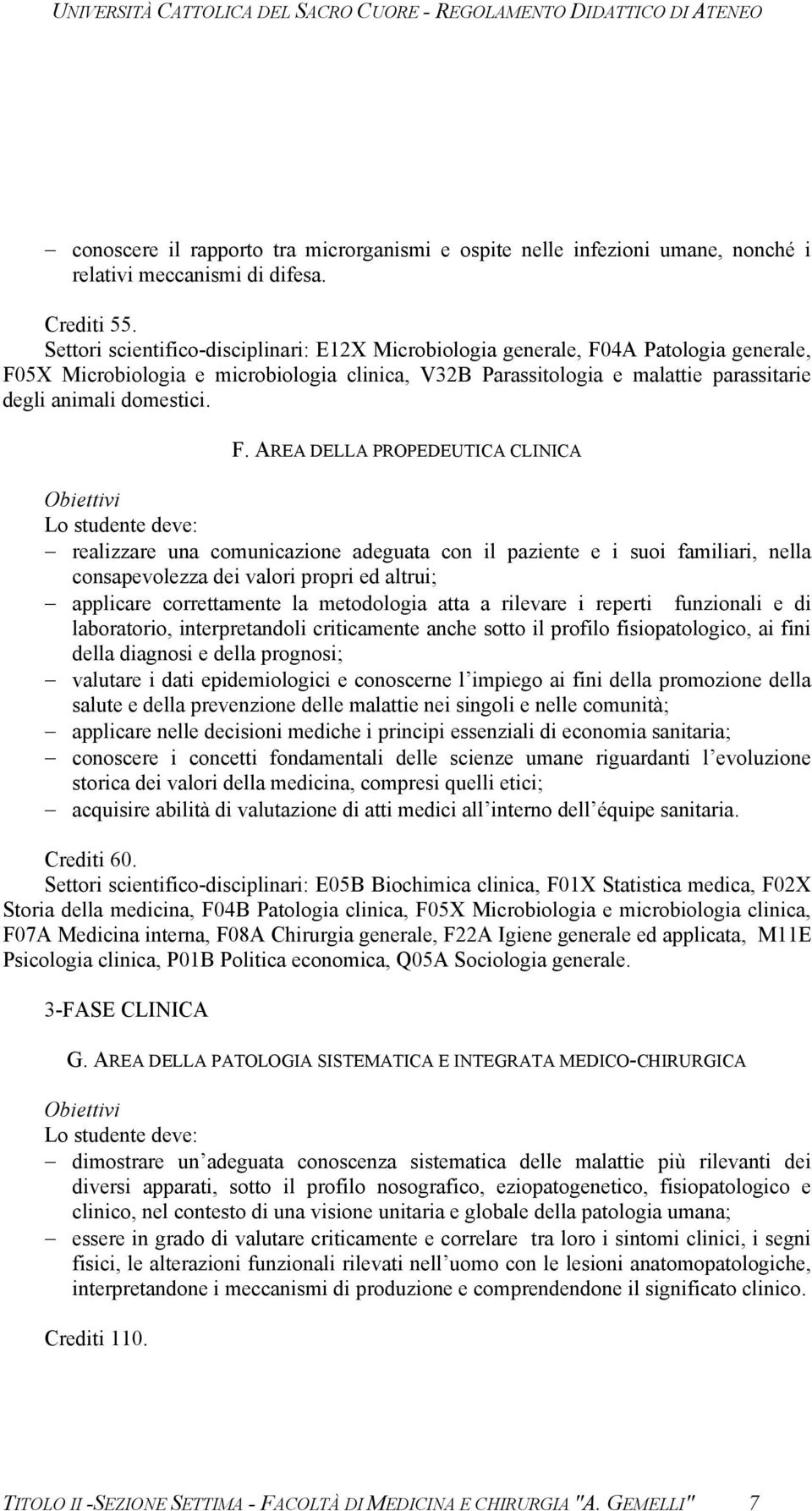 F. AREA DELLA PROPEDEUTICA CLINICA Obiettivi Lo studente deve: realizzare una comunicazione adeguata con il paziente e i suoi familiari, nella consapevolezza dei valori propri ed altrui; applicare