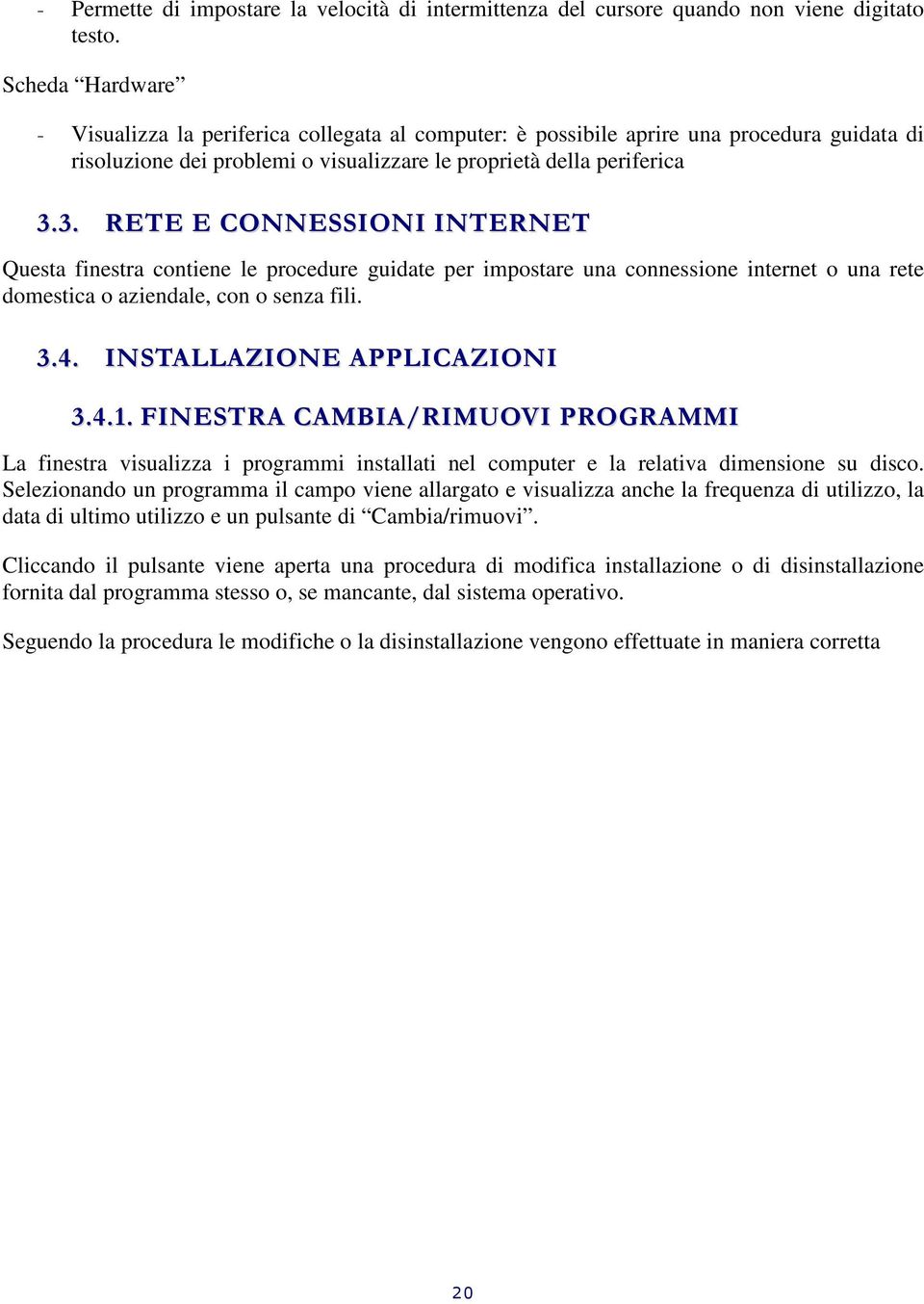 3. RETE E CONNESSIONI INTERNET Questa finestra contiene le procedure guidate per impostare una connessione internet o una rete domestica o aziendale, con o senza fili. 3.4.