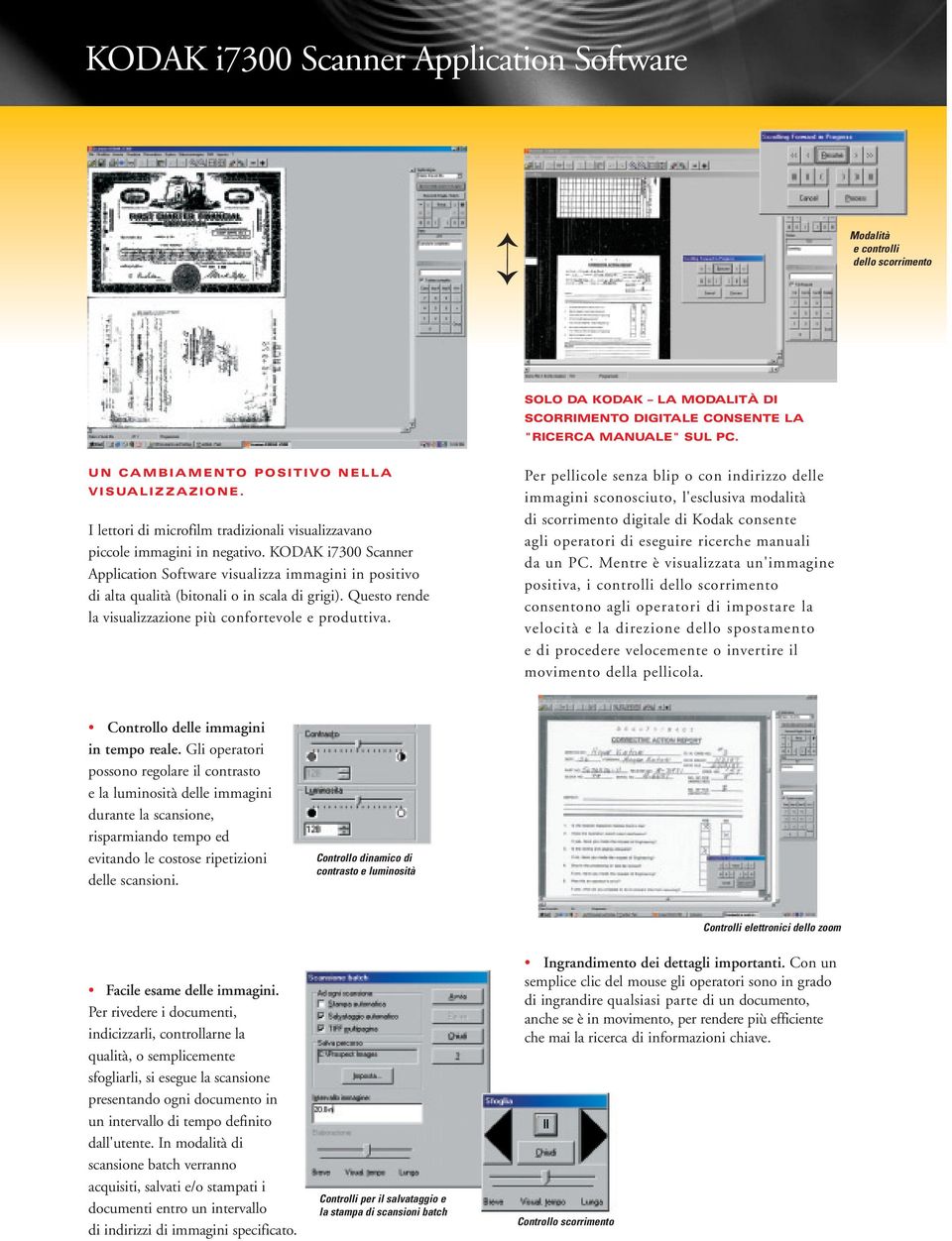 KODAK i7300 Scanner Application Software visualizza immagini in positivo di alta qualità (bitonali o in scala di grigi). Questo rende la visualizzazione più confortevole e produttiva.