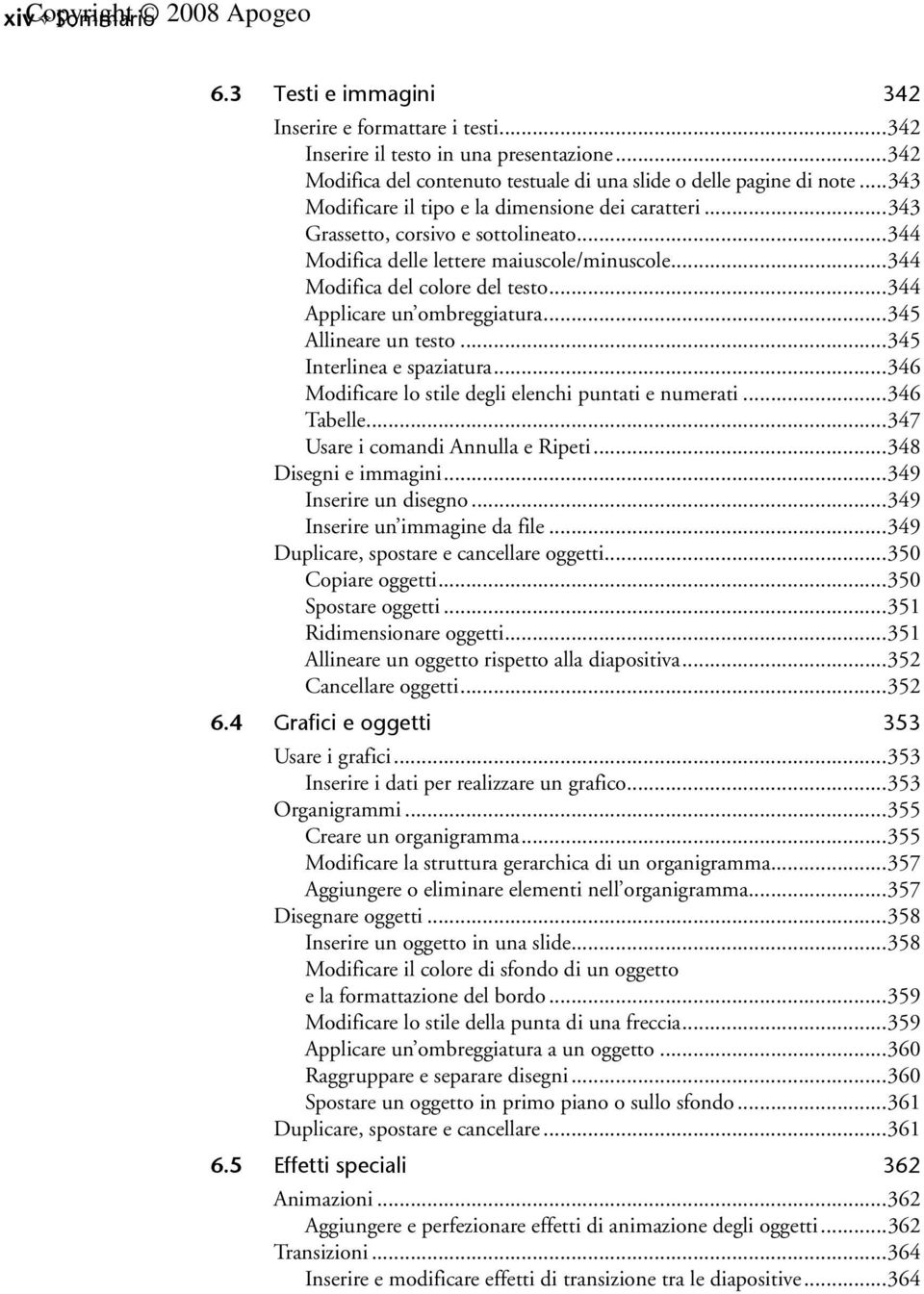 ..344 Applicare un ombreggiatura...345 Allineare un testo...345 Interlinea e spaziatura...346 Modificare lo stile degli elenchi puntati e numerati...346 Tabelle...347 Usare i comandi Annulla e Ripeti.