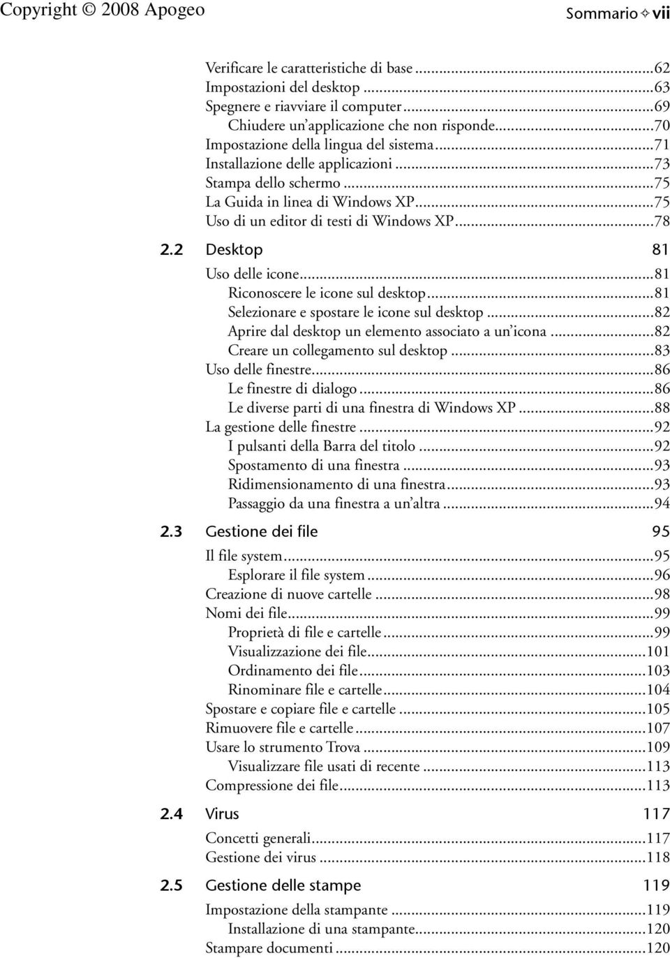 2 Desktop 81 Uso delle icone...81 Riconoscere le icone sul desktop...81 Selezionare e spostare le icone sul desktop...82 Aprire dal desktop un elemento associato a un icona.