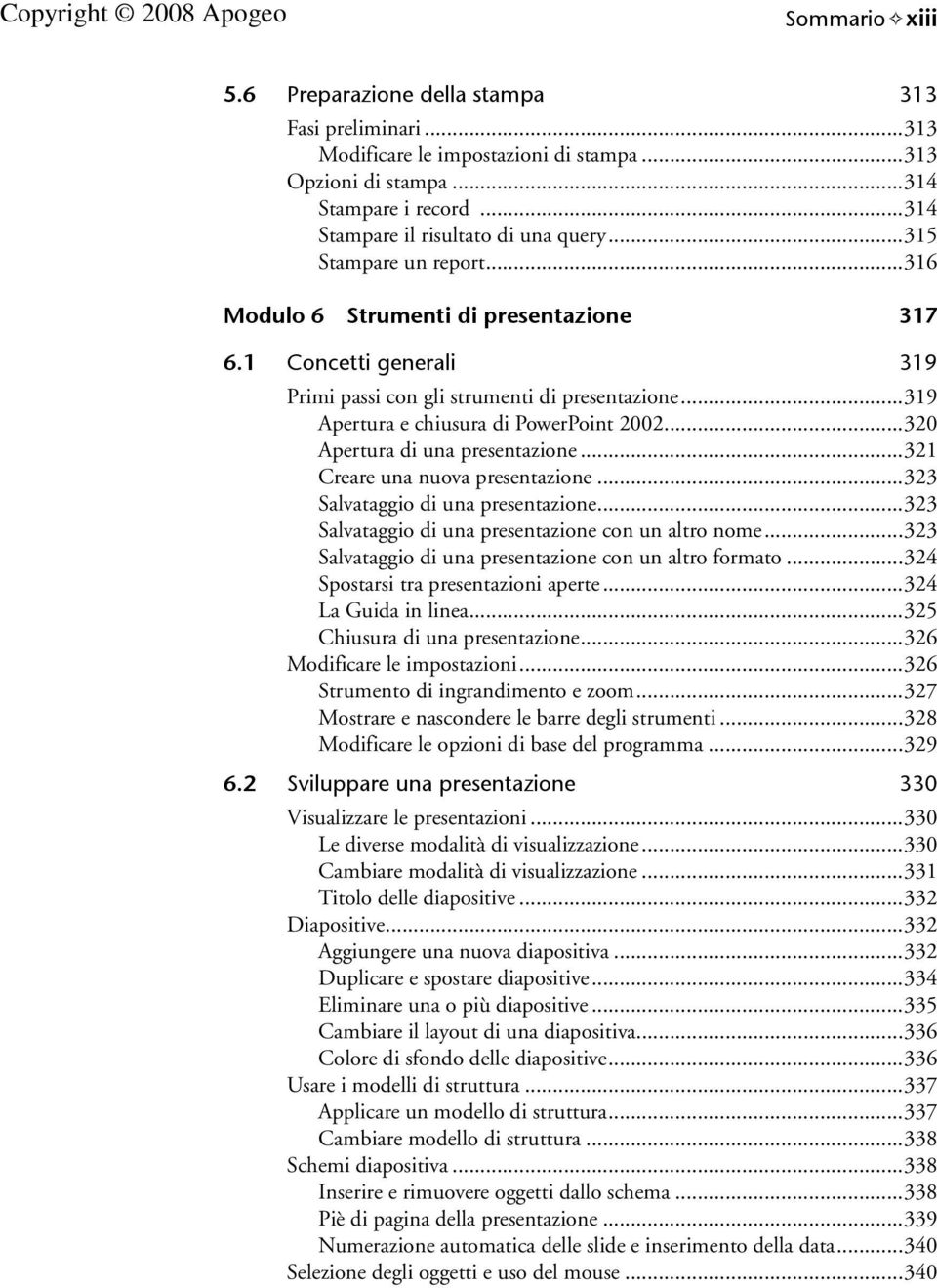 ..320 Apertura di una presentazione...321 Creare una nuova presentazione...323 Salvataggio di una presentazione...323 Salvataggio di una presentazione con un altro nome.