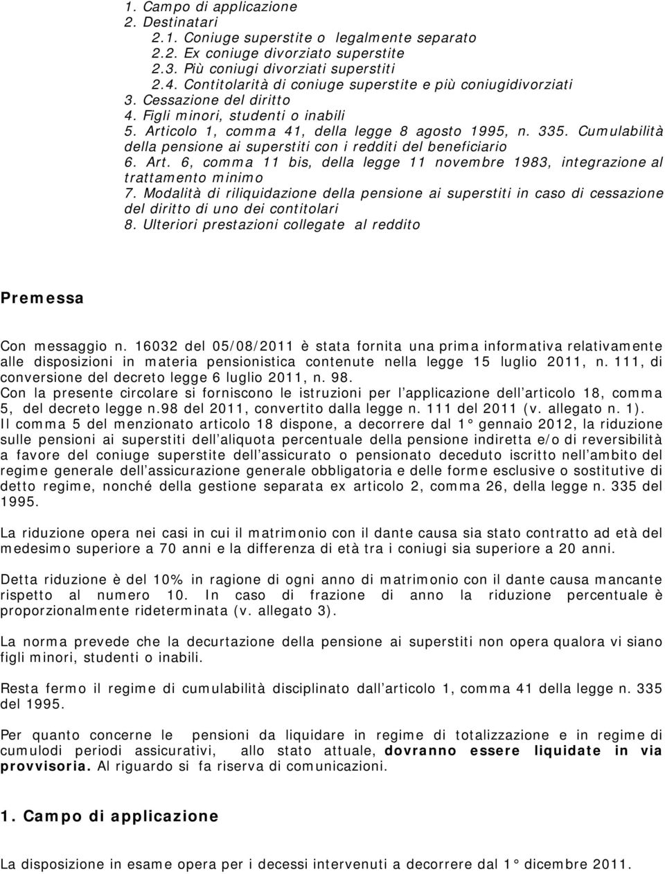 Cumulabilità della pensione ai superstiti con i redditi del beneficiario 6. Art. 6, comma 11 bis, della legge 11 novembre 1983, integrazione al trattamento minimo 7.