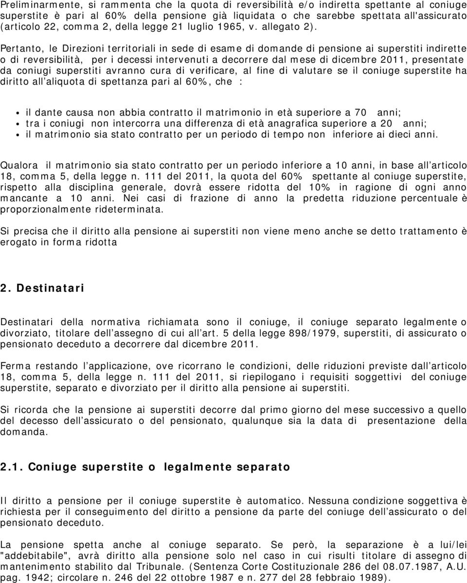 Pertanto, le Direzioni territoriali in sede di esame di domande di pensione ai superstiti indirette o di reversibilità, per i decessi intervenuti a decorrere dal mese di dicembre 2011, presentate da