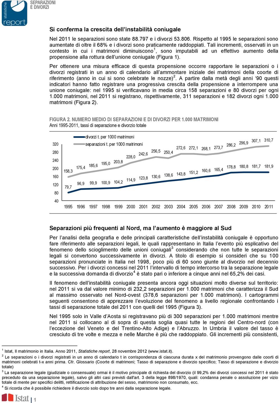 Tali incrementi, osservati in un contesto in cui i matrimoni diminuiscono 1, sono imputabili ad un effettivo aumento della propensione alla rottura dell unione coniugale (Figura 1).