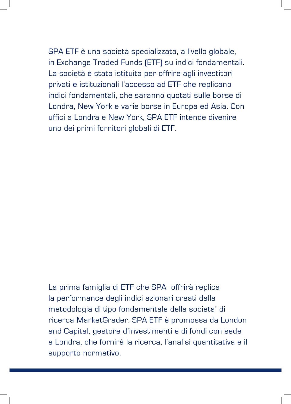 varie borse in Europa ed Asia. Con uffici a Londra e New York, SPA ETF intende divenire uno dei primi fornitori globali di ETF.