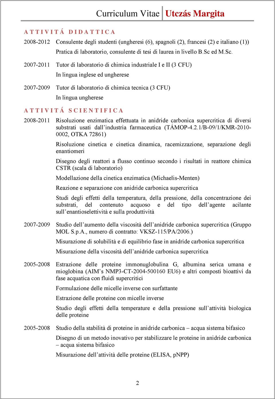 2007-2011 Tutor di laboratorio di chimica industriale I e II (3 CFU) In lingua inglese ed ungherese 2007-2009 Tutor di laboratorio di chimica tecnica (3 CFU) In lingua ungherese ATTIVITÁ SCIENTIFICA