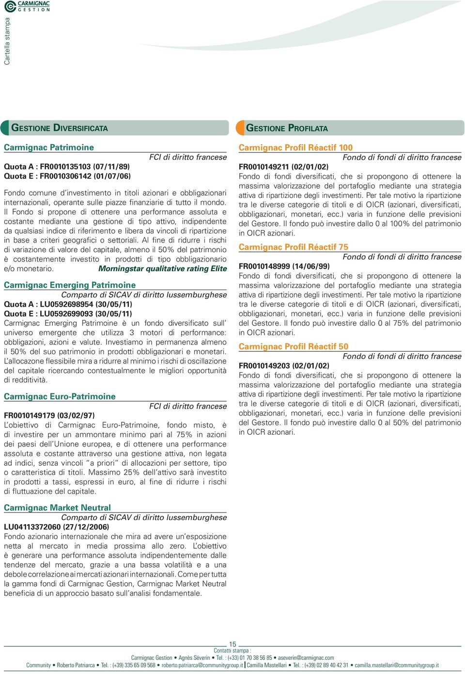 Il Fondo si propone di ottenere una performance assoluta e costante mediante una gestione di tipo attivo, indipendente da qualsiasi indice di riferimento e libera da vincoli di ripartizione in base a