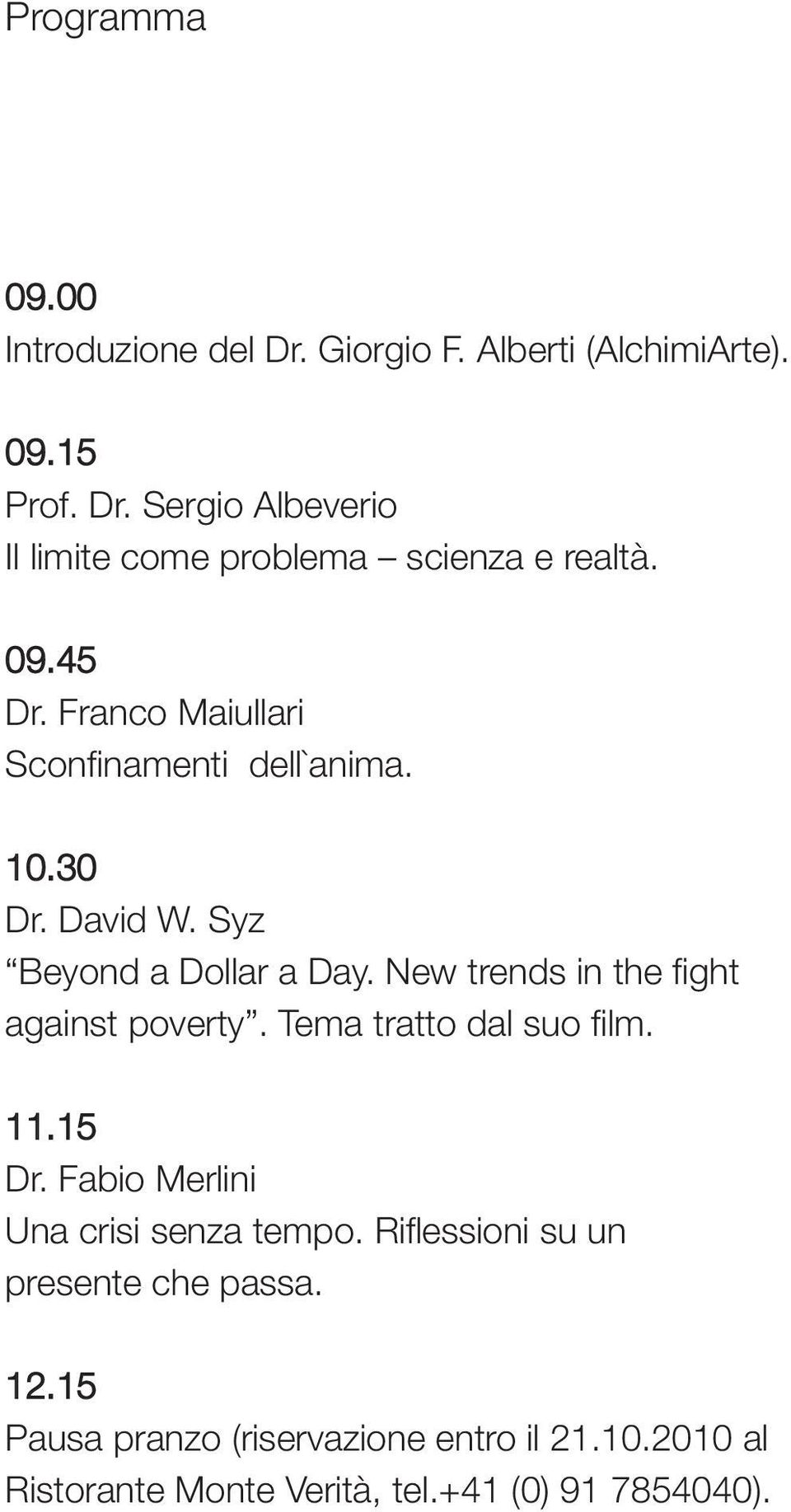 New trends in the fight against poverty. Tema tratto dal suo film. 11.15 Dr. Fabio Merlini Una crisi senza tempo.