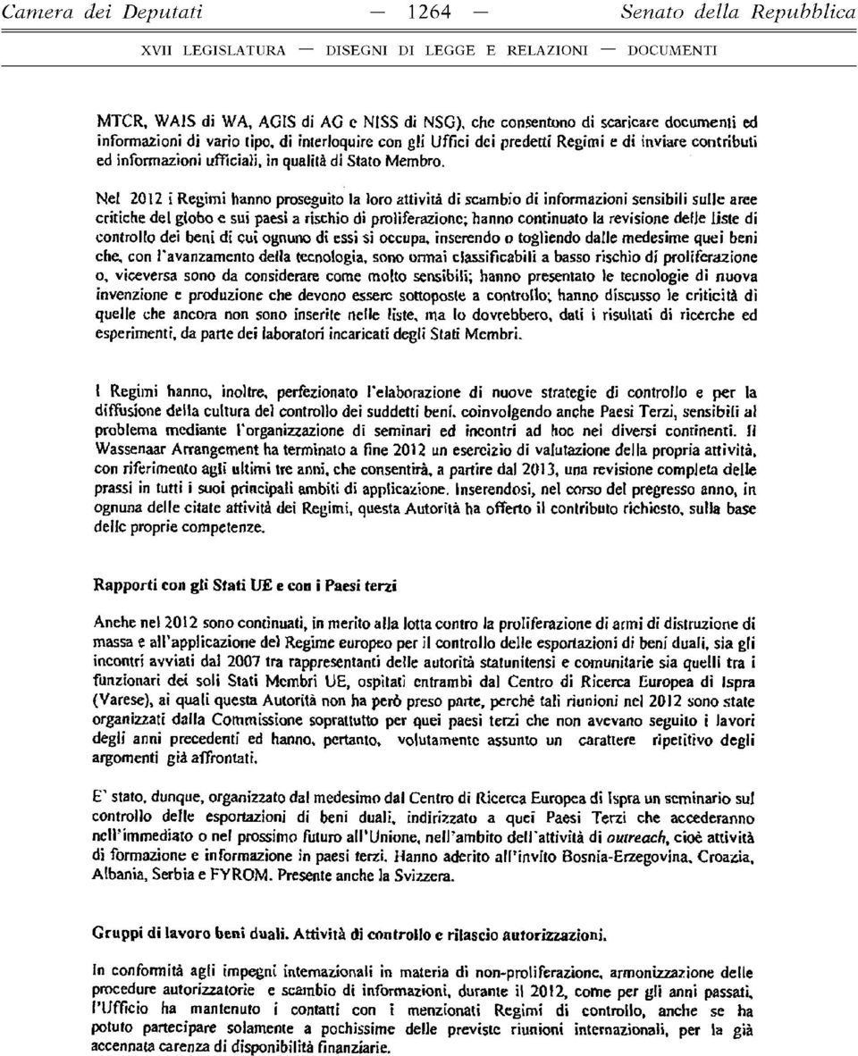 Nel 2012 i Regimi hanno proseguito la loro attività di scambio di informazioni sensibili sulle aree critiche del globo e sui paesi a rìschio di proliferazione; hanno continuato la revisione delle