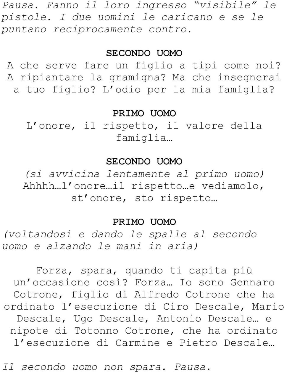 L onore, il rispetto, il valore della famiglia (si avvicina lentamente al primo uomo) Ahhhh l onore il rispetto e vediamolo, st onore, sto rispetto (voltandosi e dando le spalle al secondo uomo e