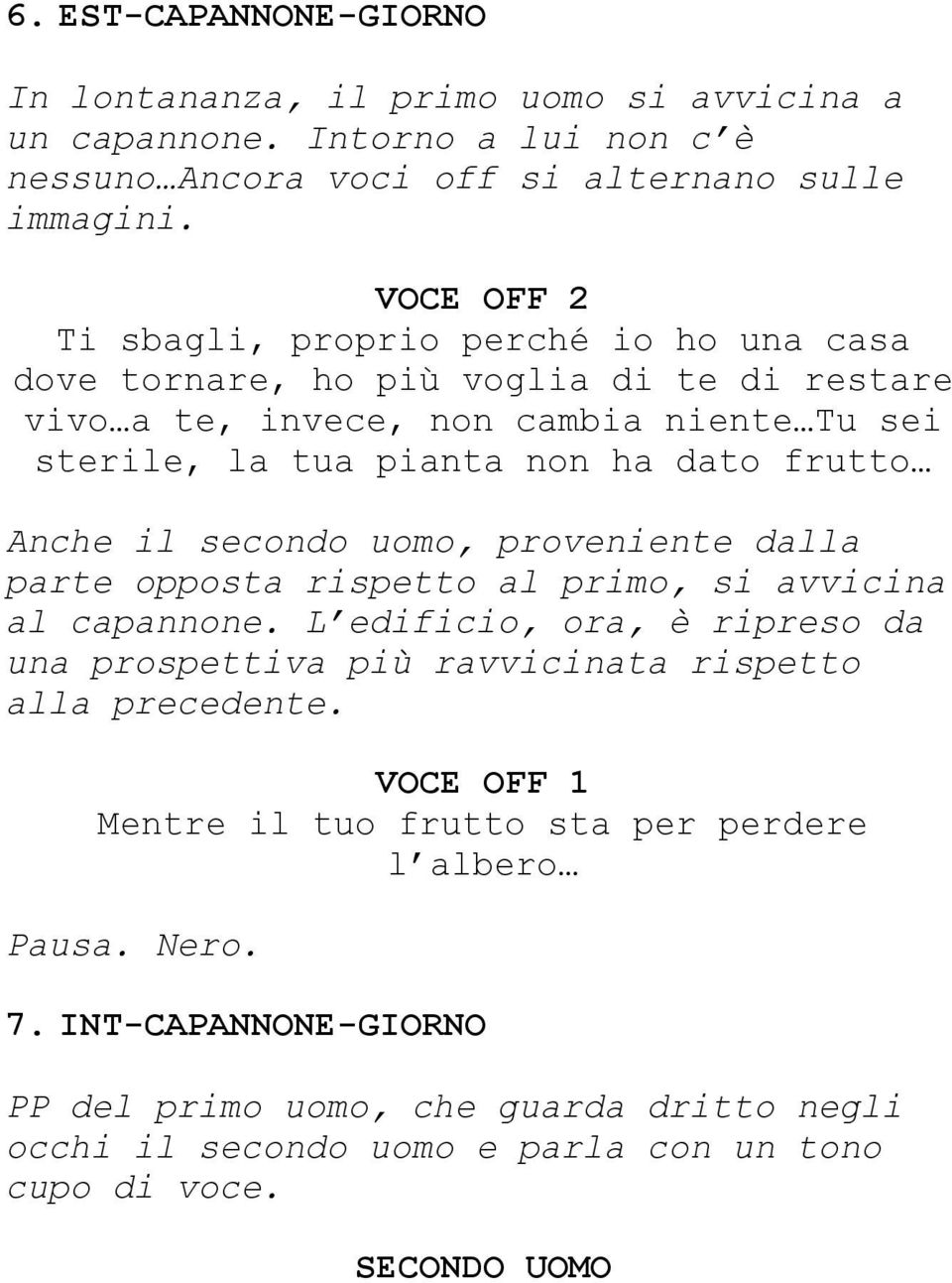 Anche il secondo uomo, proveniente dalla parte opposta rispetto al primo, si avvicina al capannone.