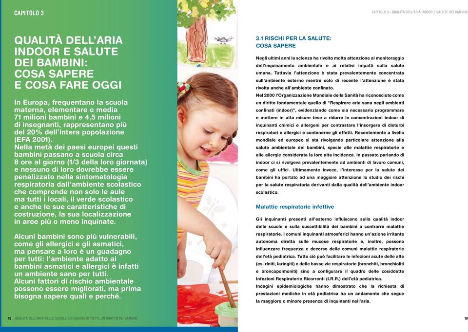 Nella metà dei paesi europei questi bambini passano a scuola circa 8 ore al giorno (1/3 della loro giornata) e nessuno di loro dovrebbe essere penalizzato nella sintomatologia respiratoria dall