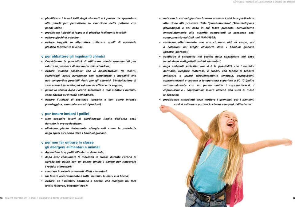 per abbattere gli inquinanti chimici Considerare la possibilità di utilizzare piante ornamentali per ridurre la presenza di inquinanti chimici indoor; evitare, quando possibile, che le