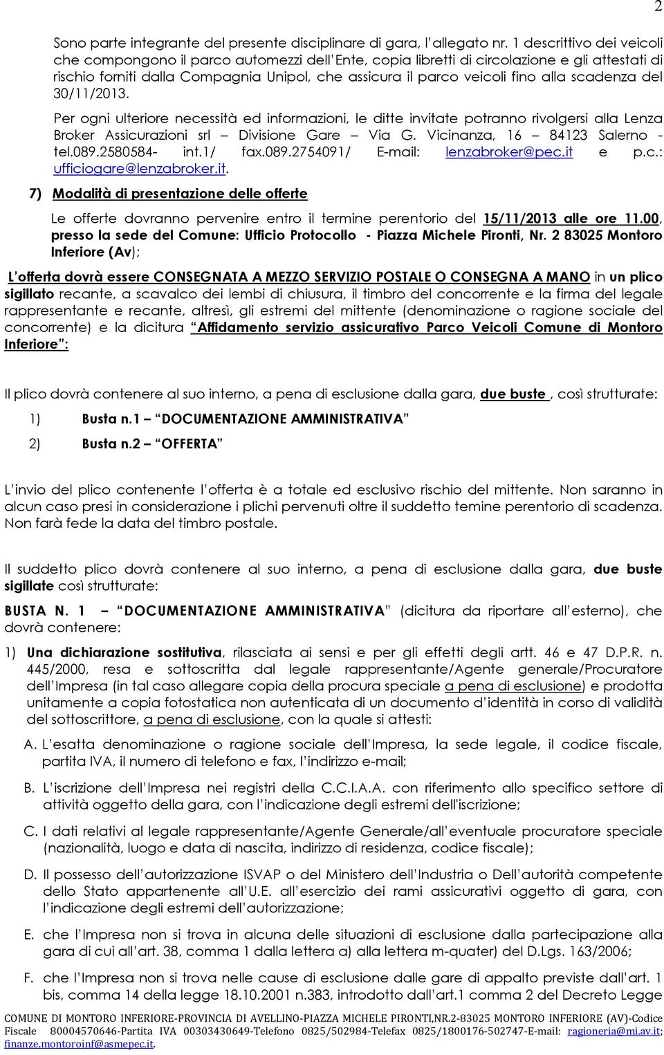 alla scadenza del 30/11/2013. Per ogni ulteriore necessità ed informazioni, le ditte invitate potranno rivolgersi alla Lenza Broker Assicurazioni srl Divisione Gare Via G.