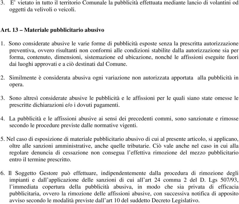 forma, contenuto, dimensioni, sistemazione ed ubicazione, nonché le affissioni eseguite fuori dai luoghi approvati e a ciò destinati dal Comune. 2.