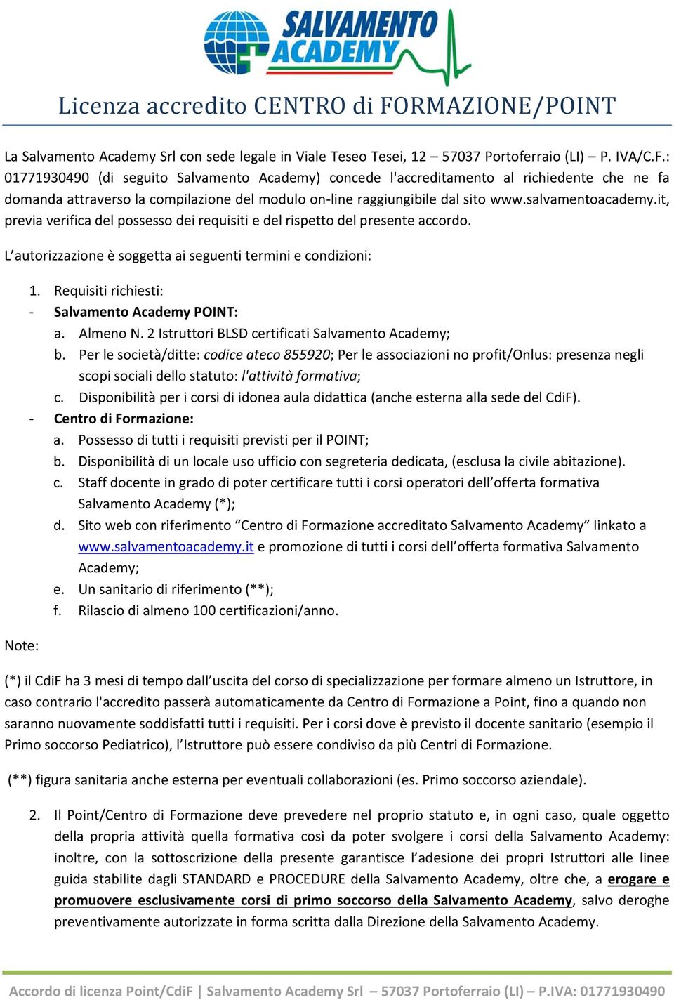 : 01771930490 (di seguito Salvamento Academy) concede l'accreditamento al richiedente che ne fa domanda attraverso la compilazione del modulo on line raggiungibile dal sito www.salvamentoacademy.