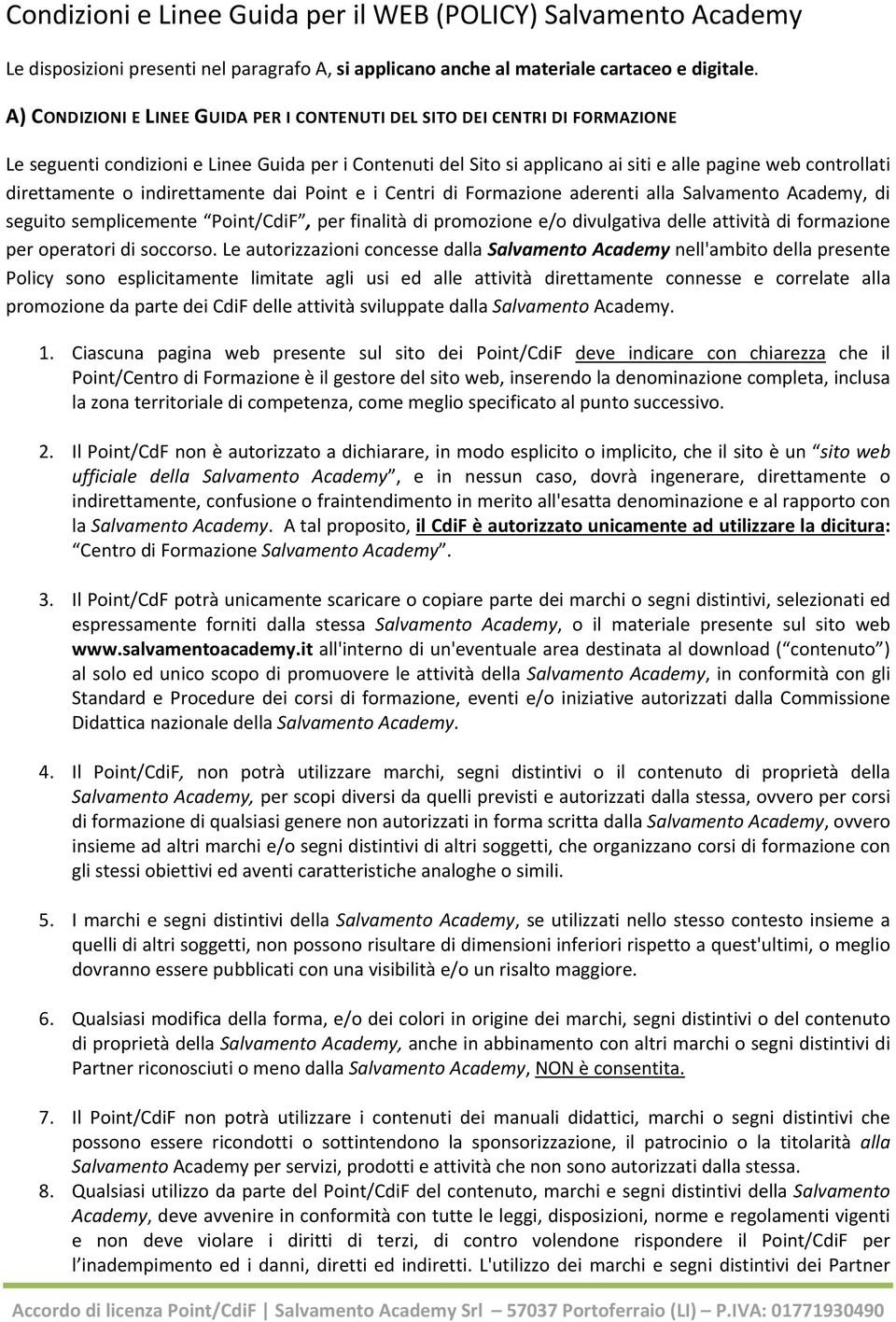 direttamente o indirettamente dai Point e i Centri di Formazione aderenti alla Salvamento Academy, di seguito semplicemente Point/CdiF, per finalità di promozione e/o divulgativa delle attività di