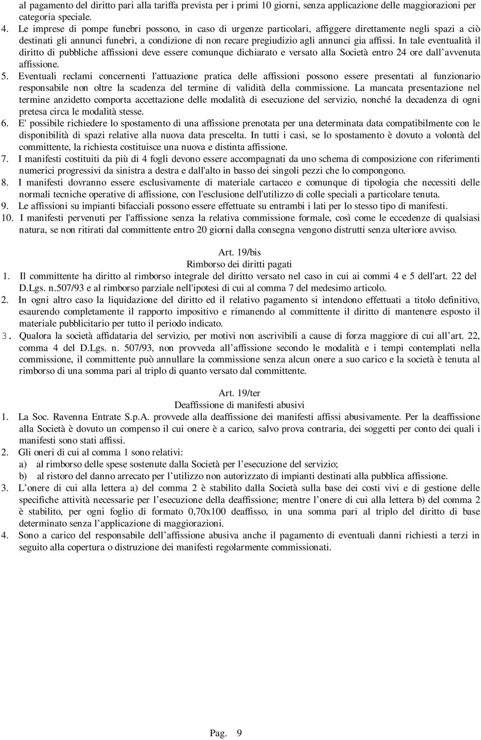 affissi. In tale eventualità il diritto di pubbliche affissioni deve essere comunque dichiarato e versato alla Società entro 24 ore dall avvenuta affissione. 5.