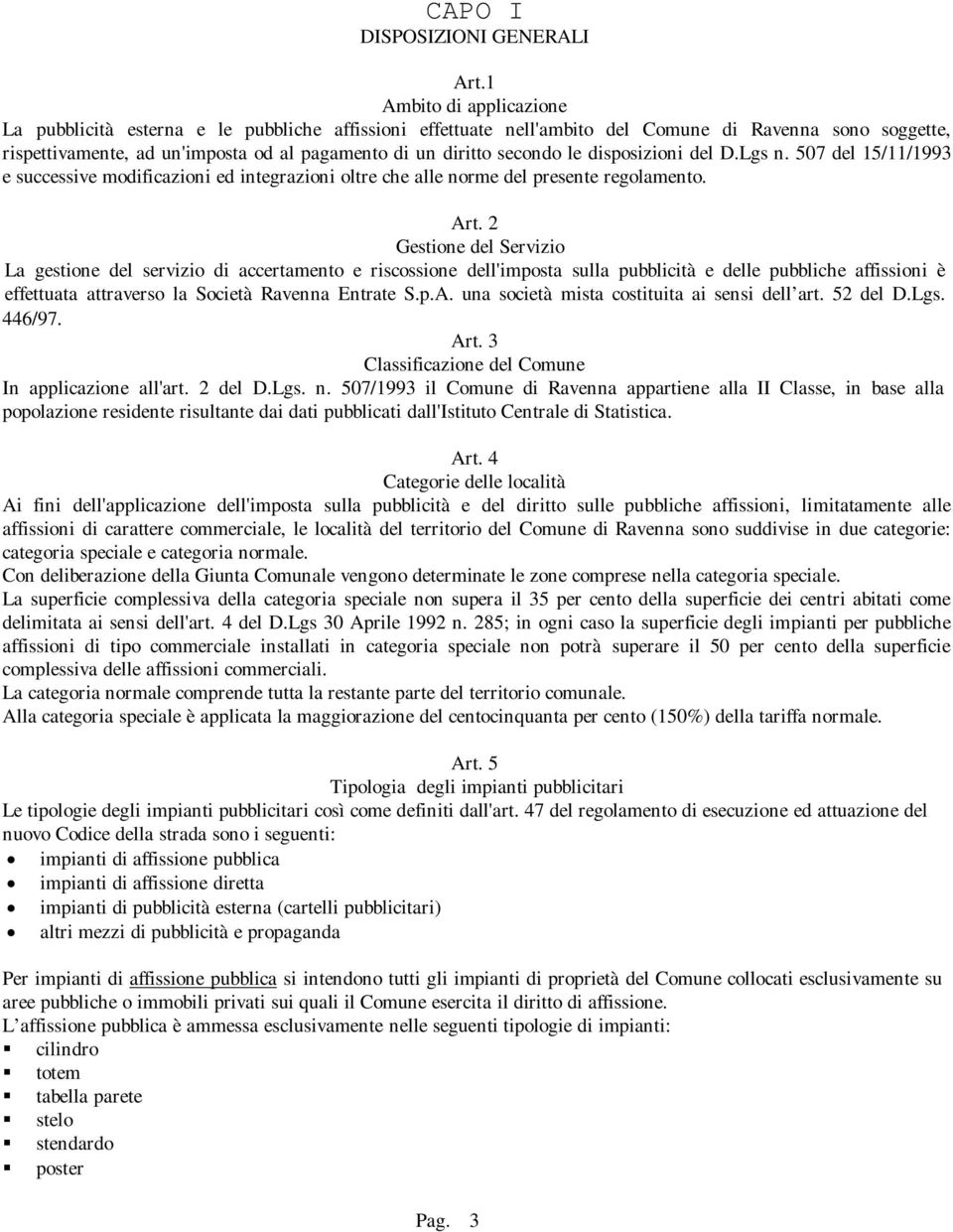 secondo le disposizioni del D.Lgs n. 507 del 15/11/1993 e successive modificazioni ed integrazioni oltre che alle norme del presente regolamento. Art.