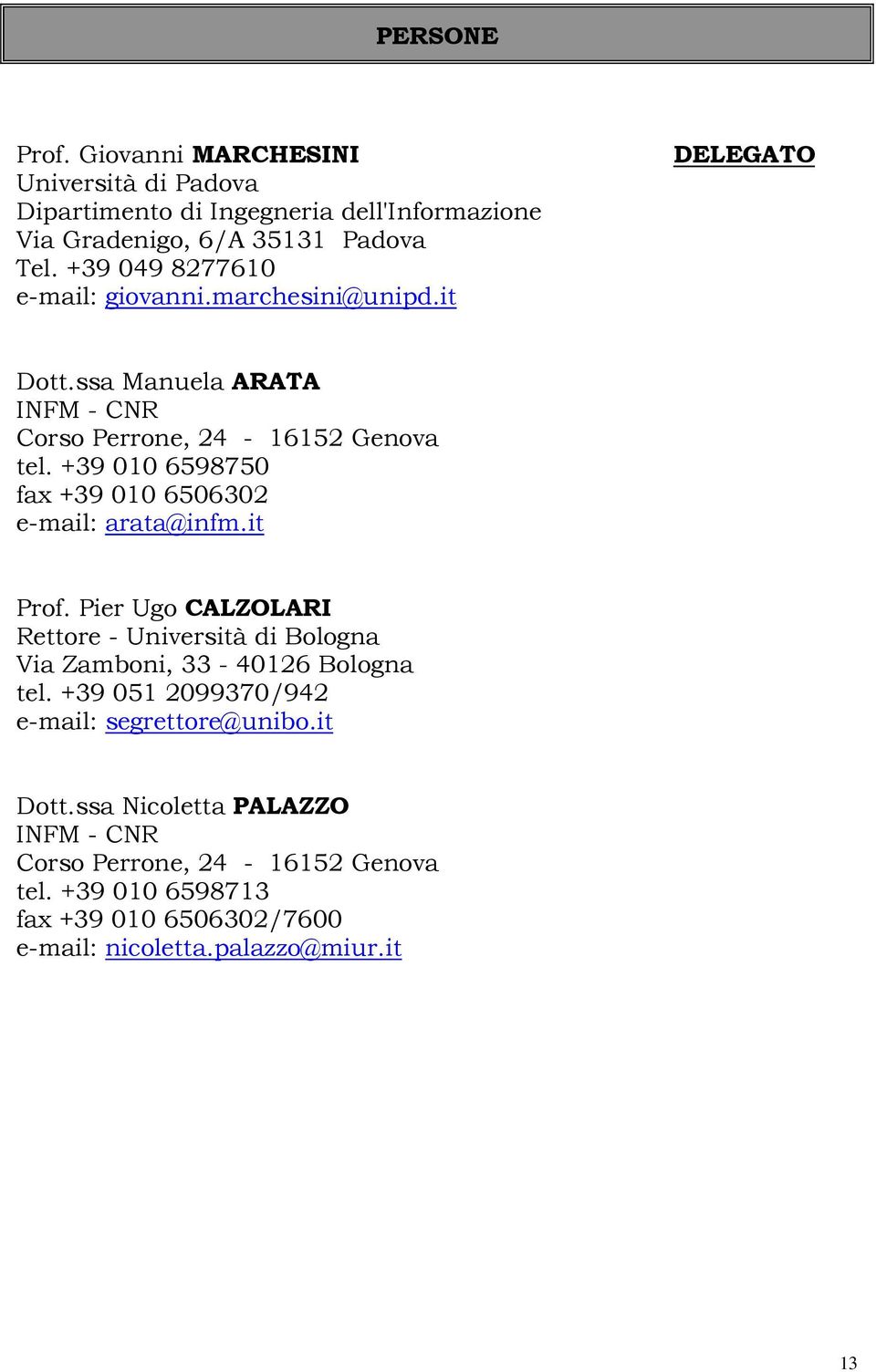 +39 010 6598750 fax +39 010 6506302 e-mail: arata@infm.it Prof. Pier Ugo CALZOLARI Rettore - Università di Bologna Via Zamboni, 33-40126 Bologna tel.