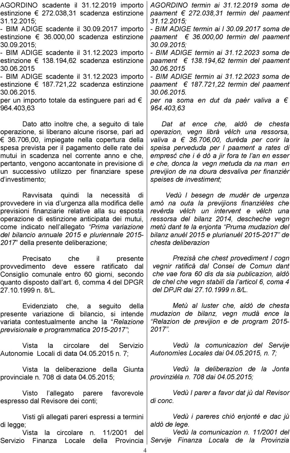 403,63 Dato atto inoltre che, a seguito di tale operazione, si liberano alcune risorse, pari ad 36.