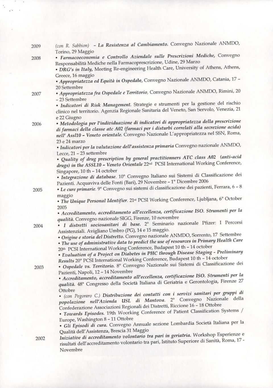 in Italy, Meeting Re-engineering Health Care, University of Athens, Athens, Greece, 16 maggio Appropriatezza ed EquitlÌ in Ospedale, Convegno Nazionale ANMDO, Catania, 17-20 Settembre 2007