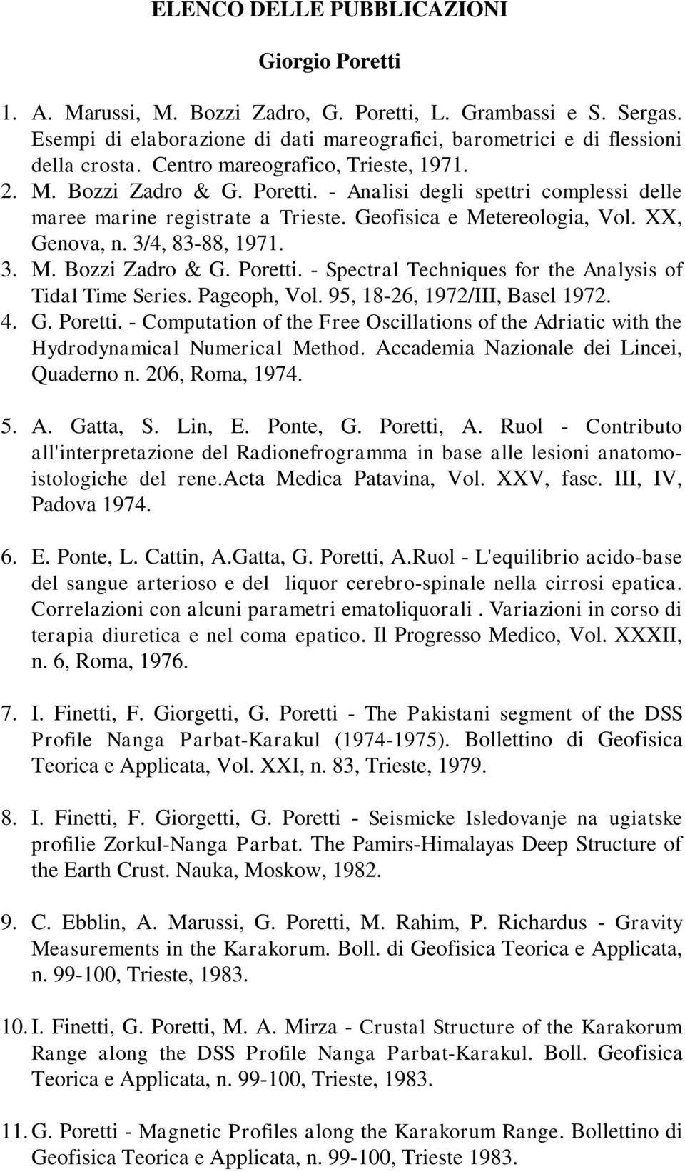 3/4, 83-88, 1971. 3. M. Bozzi Zadro & G. Poretti. - Spectral Techniques for the Analysis of Tidal Time Series. Pageoph, Vol. 95, 18-26, 1972/III, Basel 1972. 4. G. Poretti. - Computation of the Free Oscillations of the Adriatic with the Hydrodynamical Numerical Method.