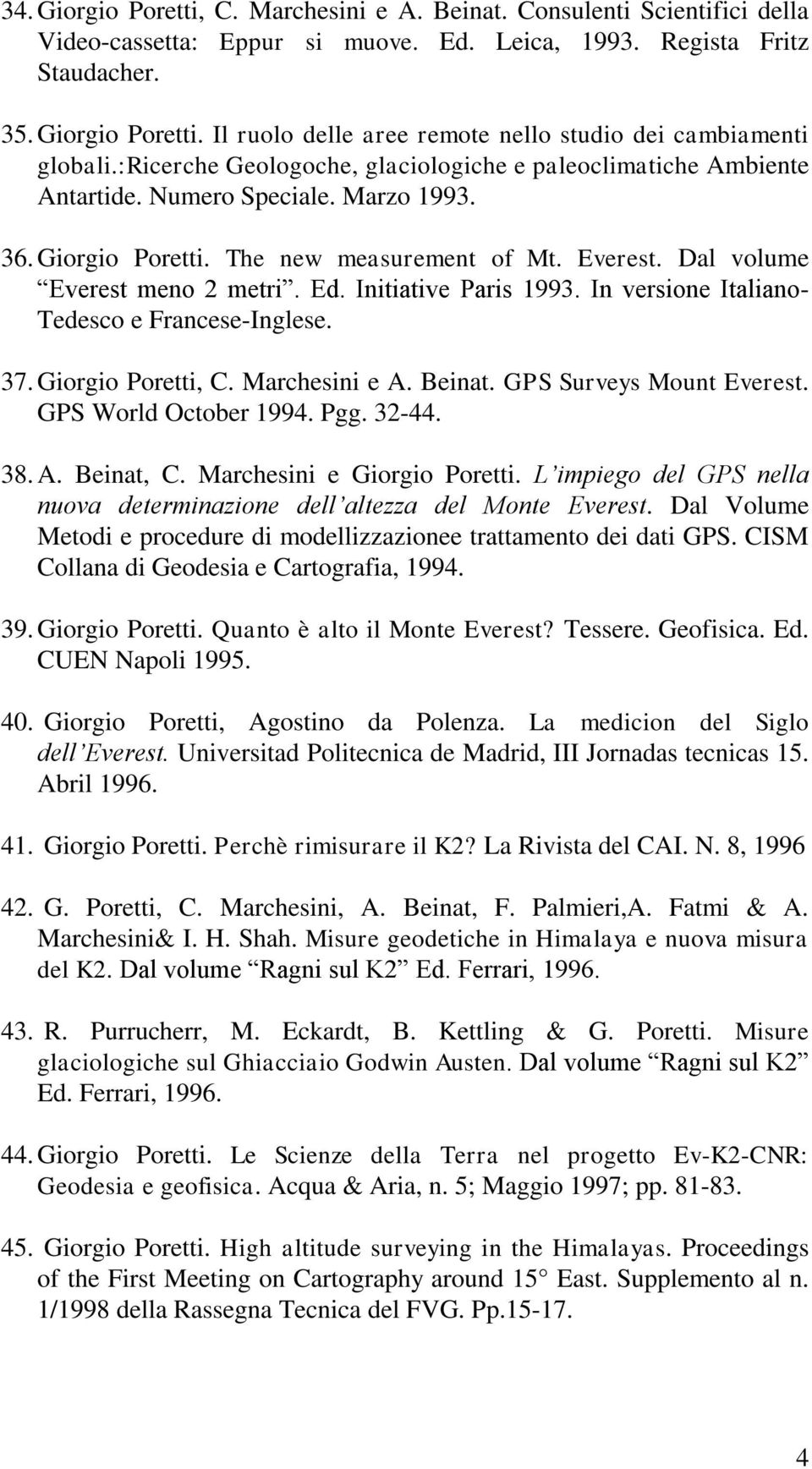 Initiative Paris 1993. In versione Italiano- Tedesco e Francese-Inglese. 37. Giorgio Poretti, C. Marchesini e A. Beinat. GPS Surveys Mount Everest. GPS World October 1994. Pgg. 32-44. 38. A. Beinat, C.