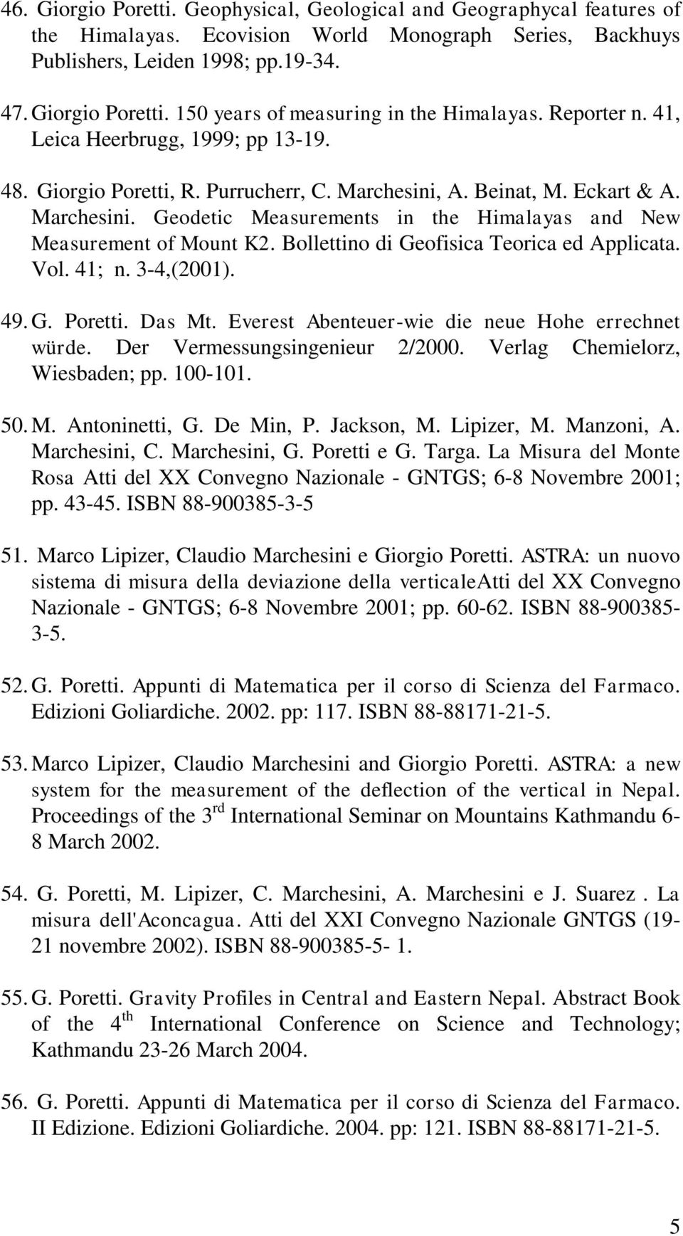Bollettino di Geofisica Teorica ed Applicata. Vol. 41; n. 3-4,(2001). 49. G. Poretti. Das Mt. Everest Abenteuer-wie die neue Hohe errechnet würde. Der Vermessungsingenieur 2/2000.
