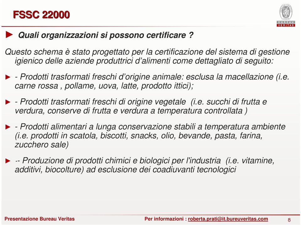 animale: esclusa la macellazione (i.e. carne rossa, pollame, uova, latte, prodotto ittici); - Prodotti trasformati freschi di origine vegetale (i.e. succhi di frutta e verdura, conserve di frutta e verdura a temperatura controllata ) - Prodotti alimentari a lunga conservazione stabili a temperatura ambiente (i.