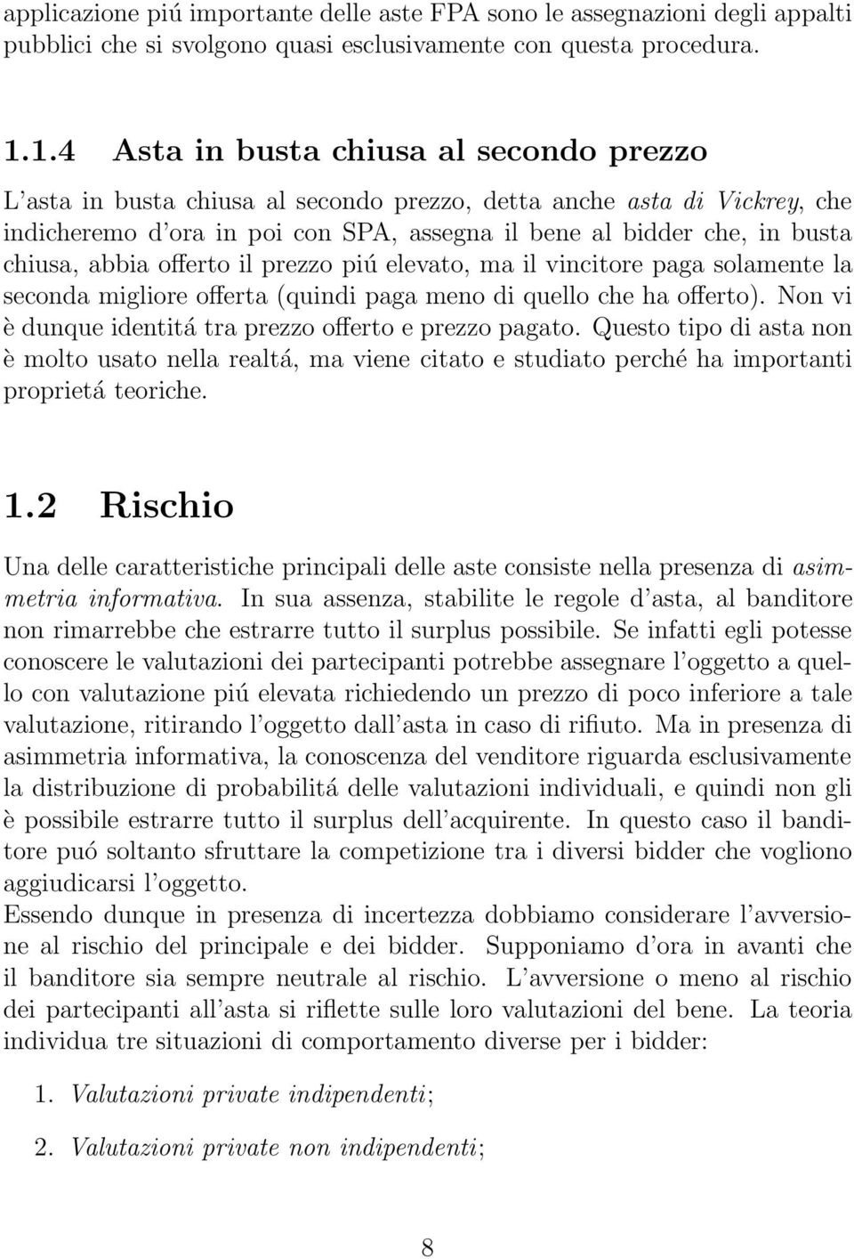 abbia offerto il prezzo piú elevato, ma il vincitore paga solamente la seconda migliore offerta (quindi paga meno di quello che ha offerto).