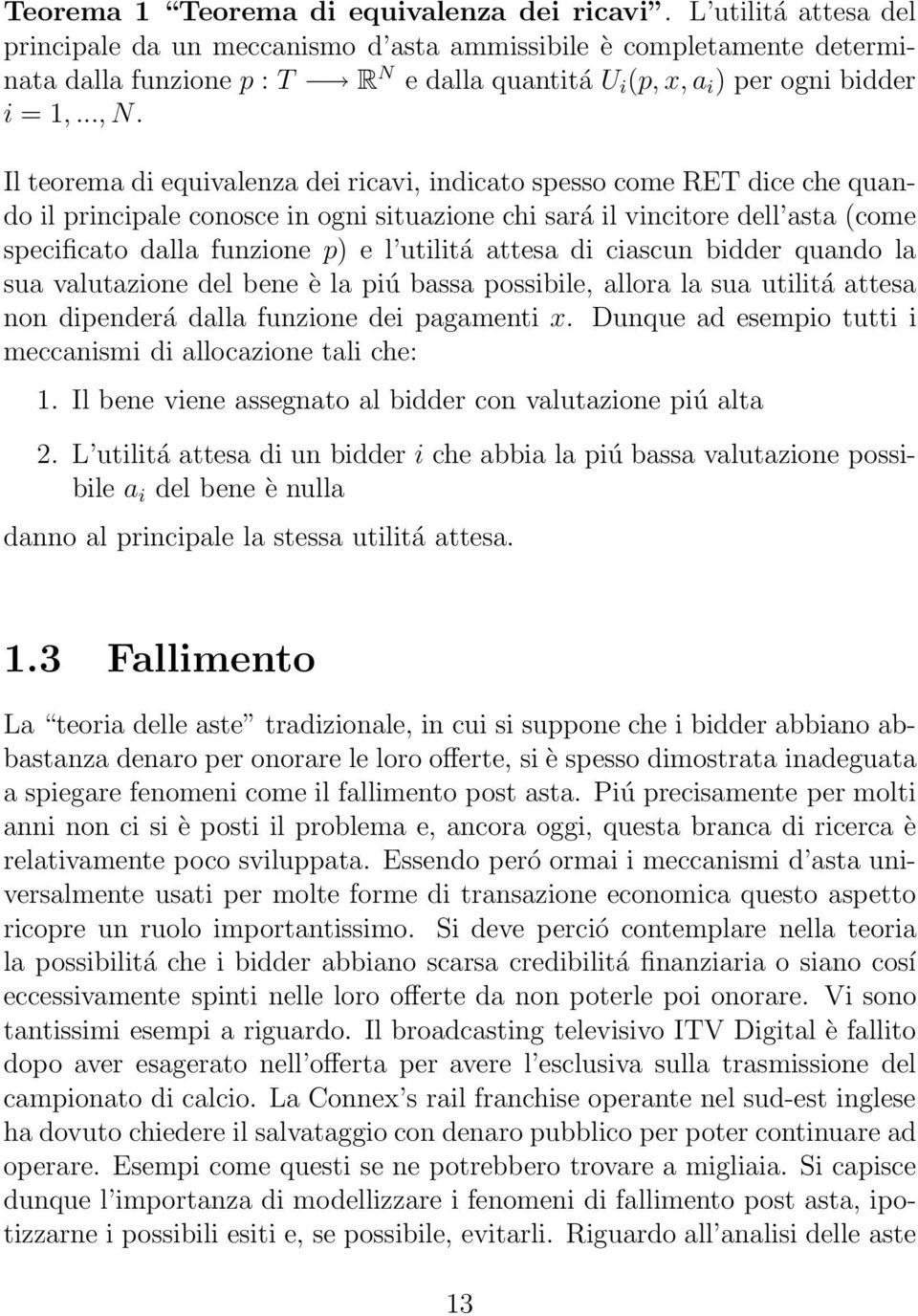 Il teorema di equivalenza dei ricavi, indicato spesso come RET dice che quando il principale conosce in ogni situazione chi sará il vincitore dell asta (come specificato dalla funzione p) e l utilitá